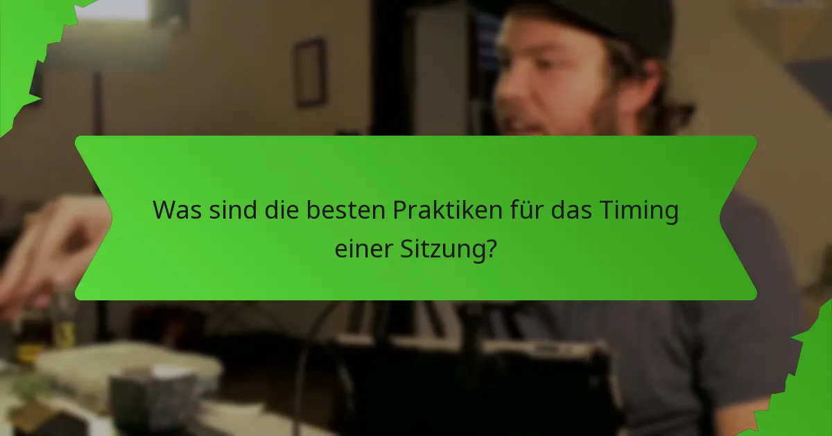 Was sind die besten Praktiken für das Timing einer Sitzung?