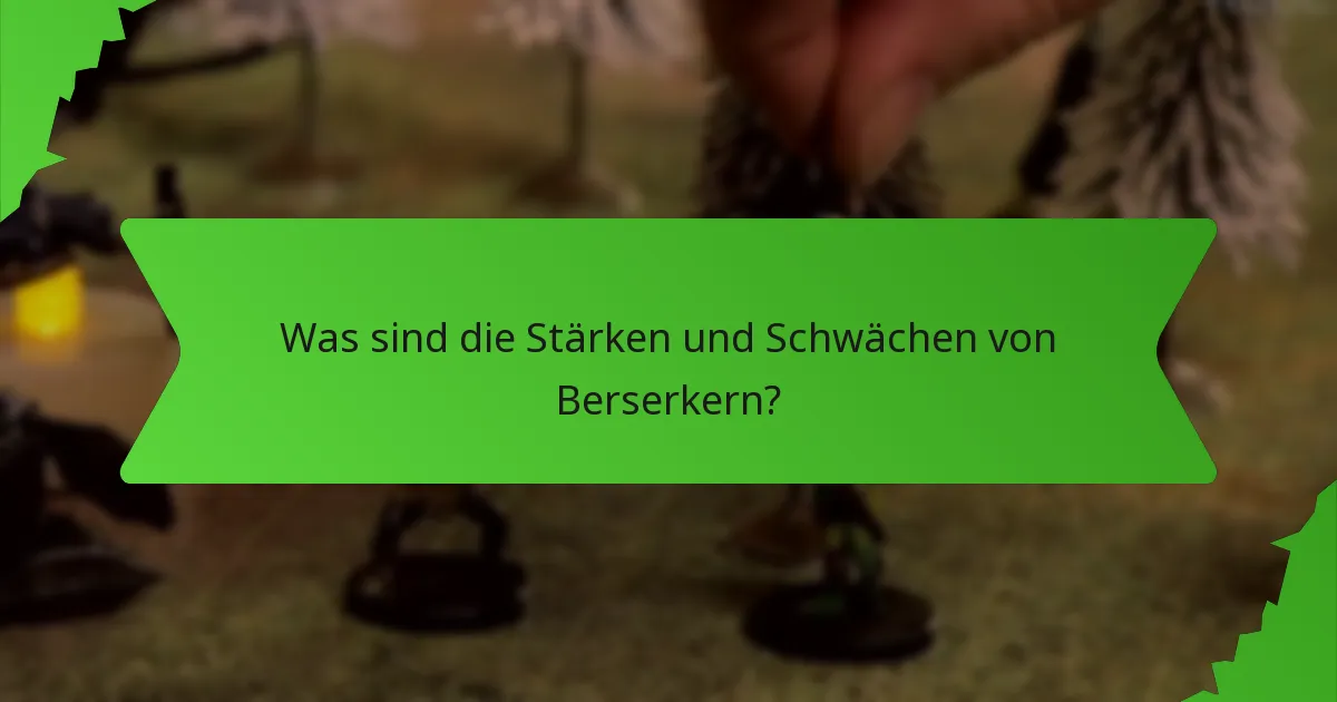 Was sind die Stärken und Schwächen von Berserkern?