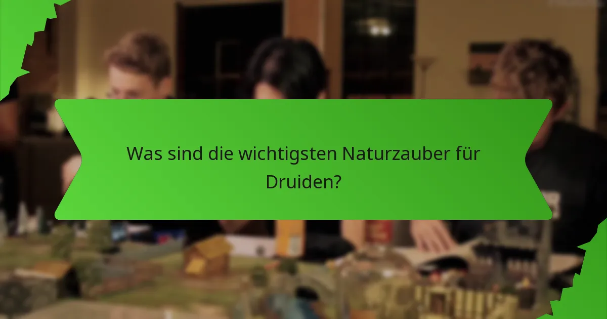Was sind die wichtigsten Naturzauber für Druiden?