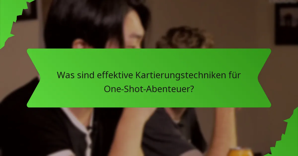 Was sind effektive Kartierungstechniken für One-Shot-Abenteuer?