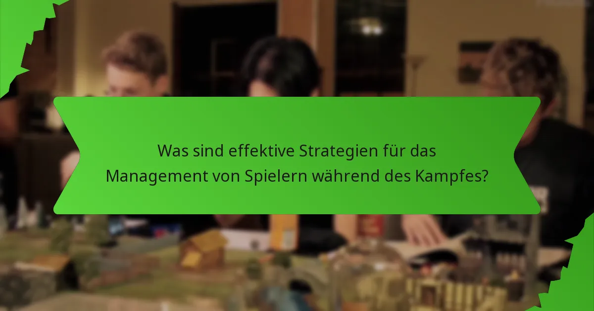 Was sind effektive Strategien für das Management von Spielern während des Kampfes?
