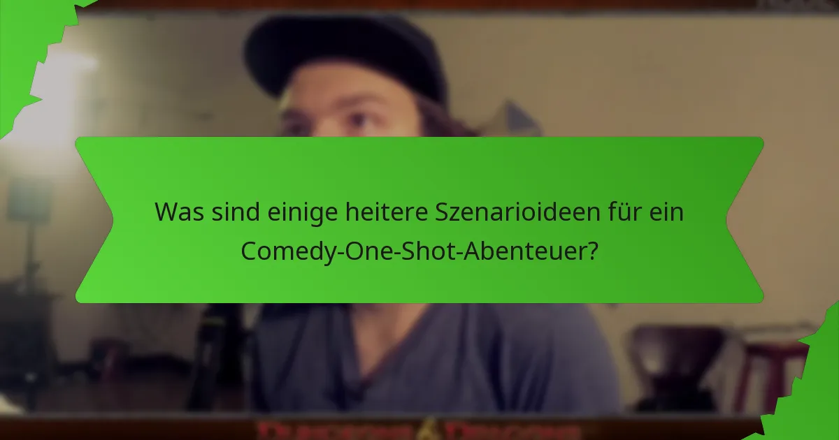 Was sind einige heitere Szenarioideen für ein Comedy-One-Shot-Abenteuer?