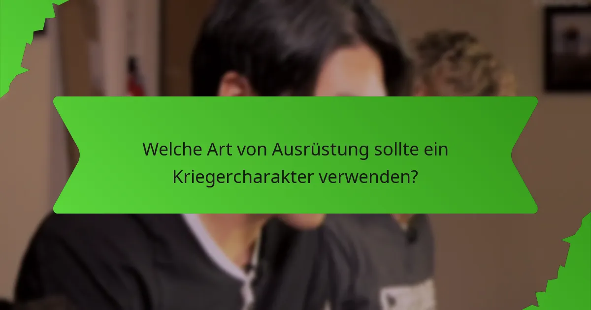 Welche Art von Ausrüstung sollte ein Kriegercharakter verwenden?