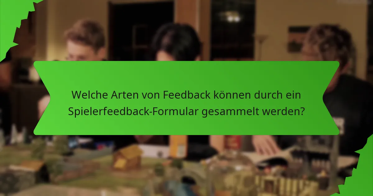 Welche Arten von Feedback können durch ein Spielerfeedback-Formular gesammelt werden?