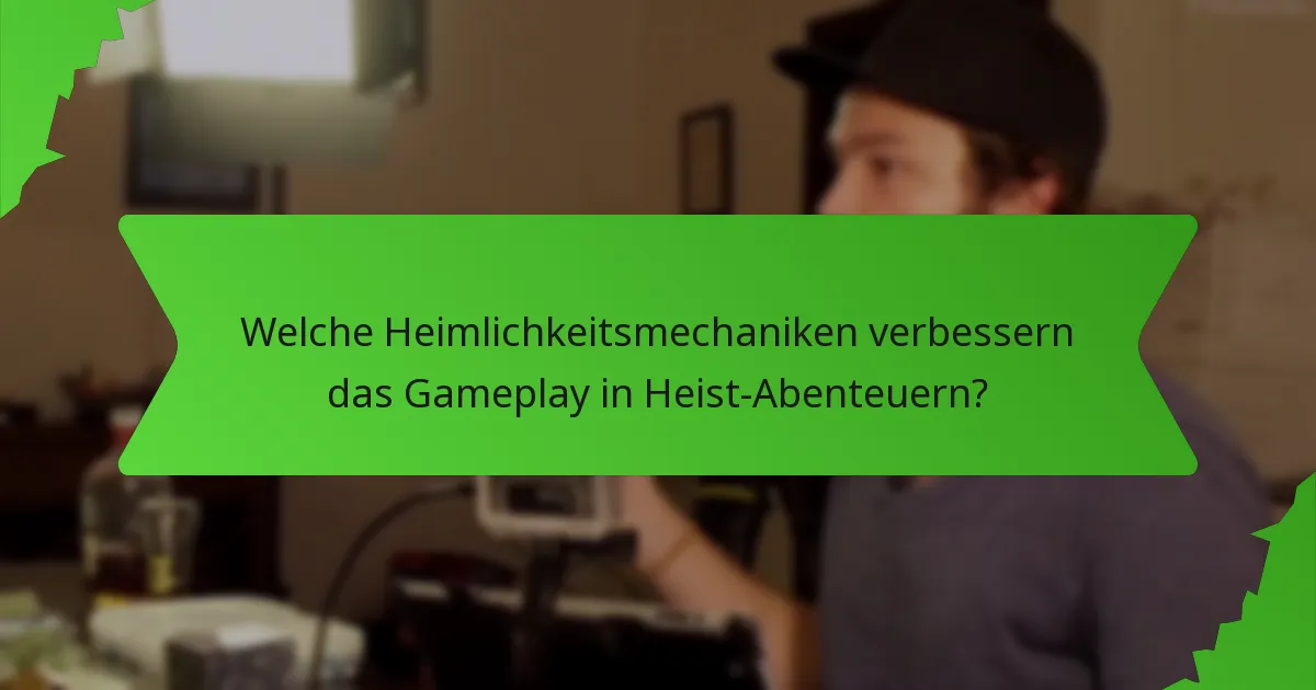 Welche Heimlichkeitsmechaniken verbessern das Gameplay in Heist-Abenteuern?
