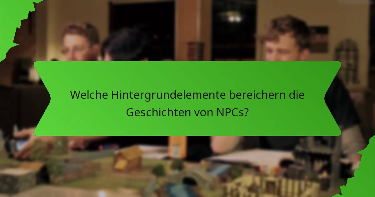 Welche Hintergrundelemente bereichern die Geschichten von NPCs?