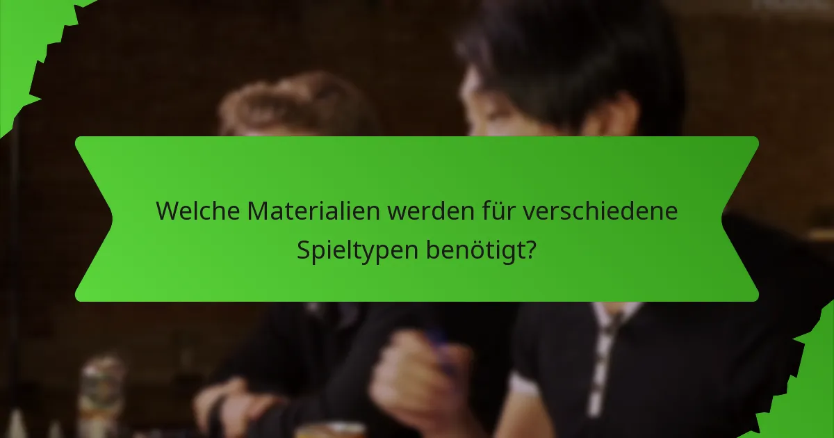 Welche Materialien werden für verschiedene Spieltypen benötigt?