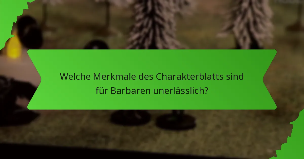 Welche Merkmale des Charakterblatts sind für Barbaren unerlässlich?
