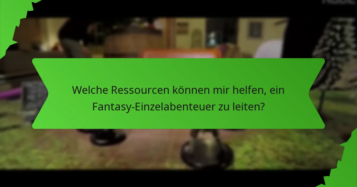 Welche Ressourcen können mir helfen, ein Fantasy-Einzelabenteuer zu leiten?