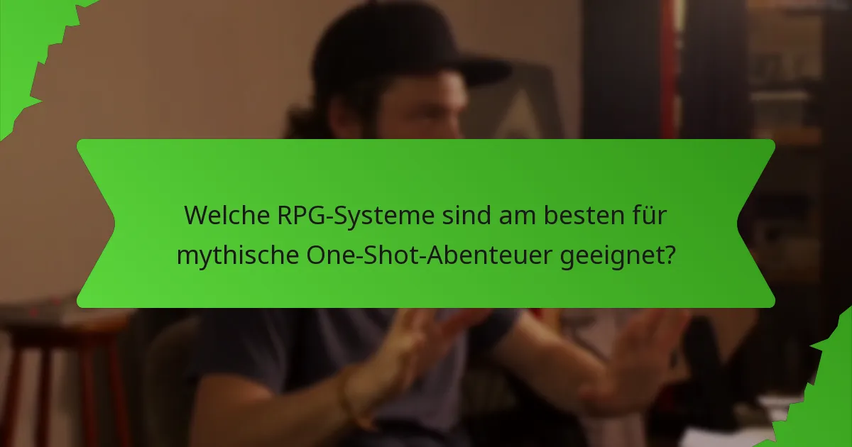 Welche RPG-Systeme sind am besten für mythische One-Shot-Abenteuer geeignet?