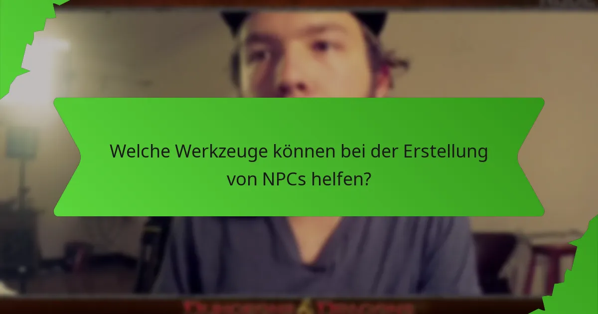 Welche Werkzeuge können bei der Erstellung von NPCs helfen?