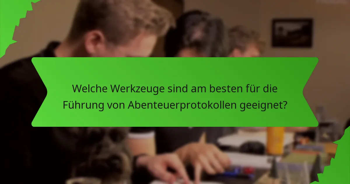 Welche Werkzeuge sind am besten für die Führung von Abenteuerprotokollen geeignet?