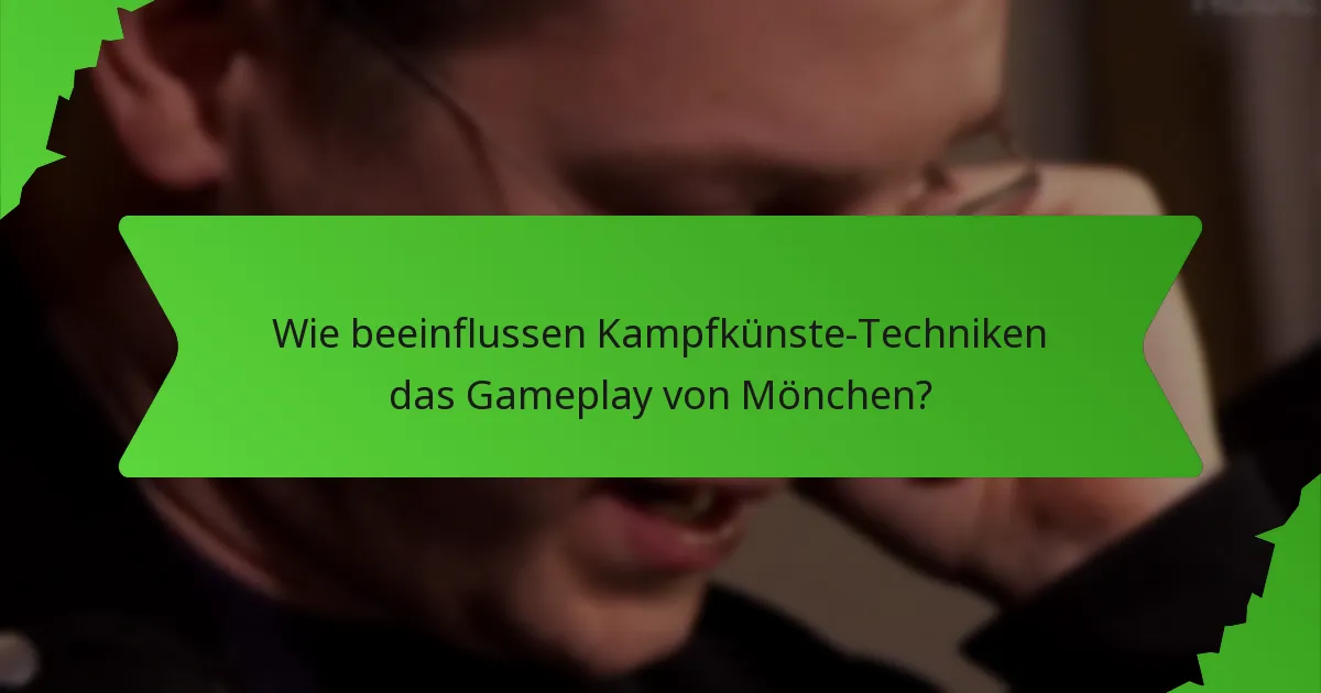 Wie beeinflussen Kampfkünste-Techniken das Gameplay von Mönchen?