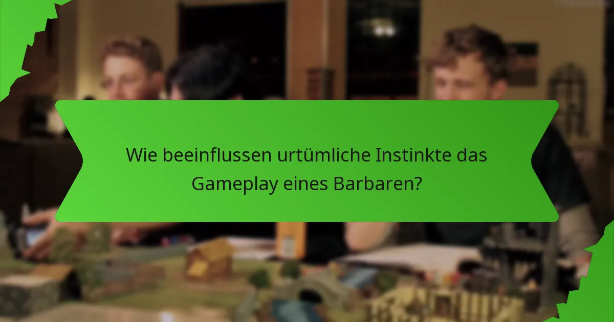 Wie beeinflussen urtümliche Instinkte das Gameplay eines Barbaren?