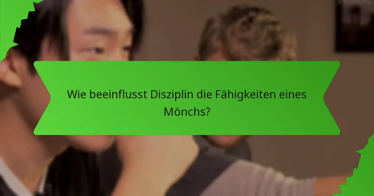 Wie beeinflusst Disziplin die Fähigkeiten eines Mönchs?