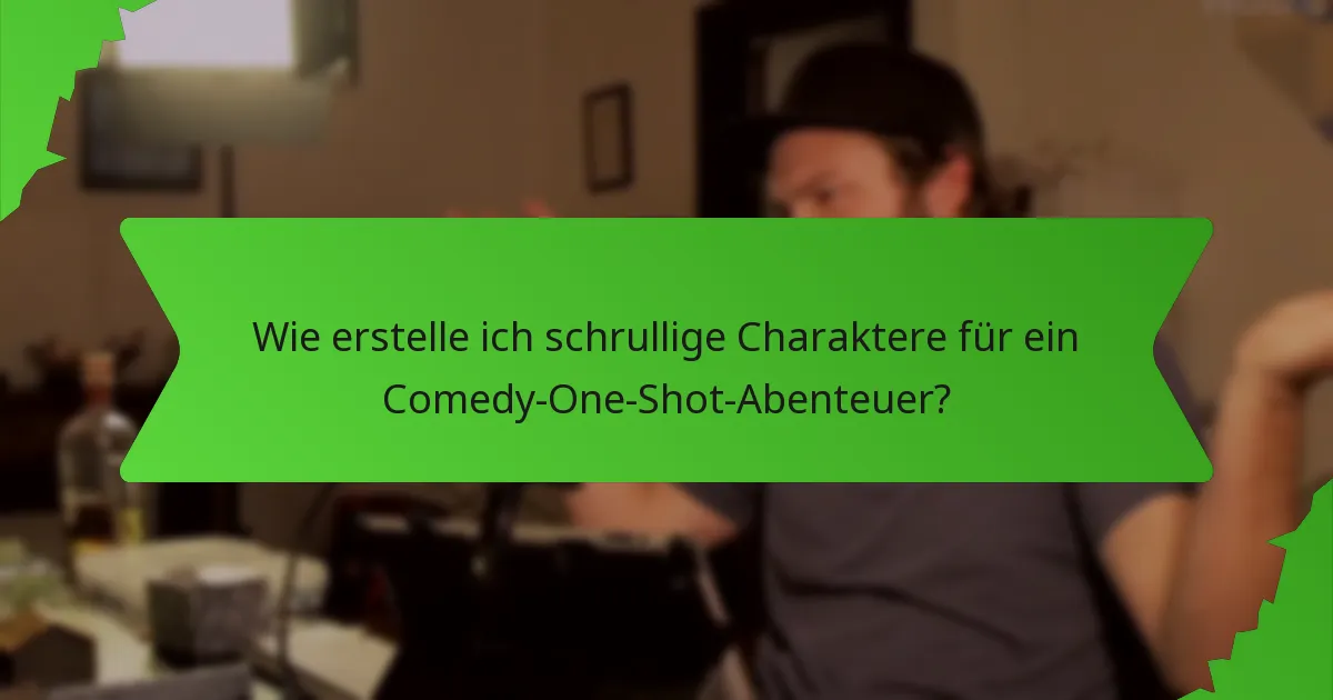 Wie erstelle ich schrullige Charaktere für ein Comedy-One-Shot-Abenteuer?