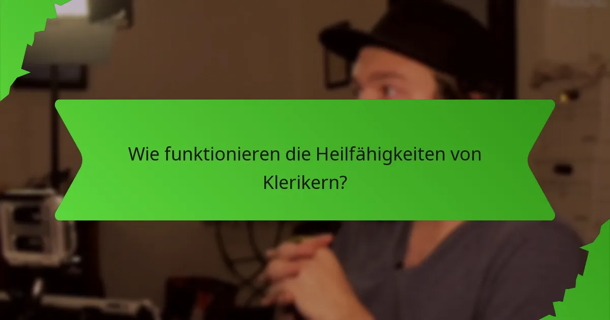 Wie funktionieren die Heilfähigkeiten von Klerikern?