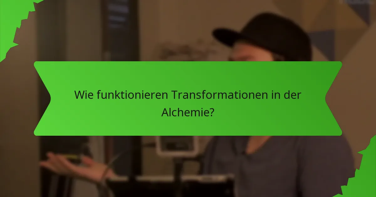 Wie funktionieren Transformationen in der Alchemie?
