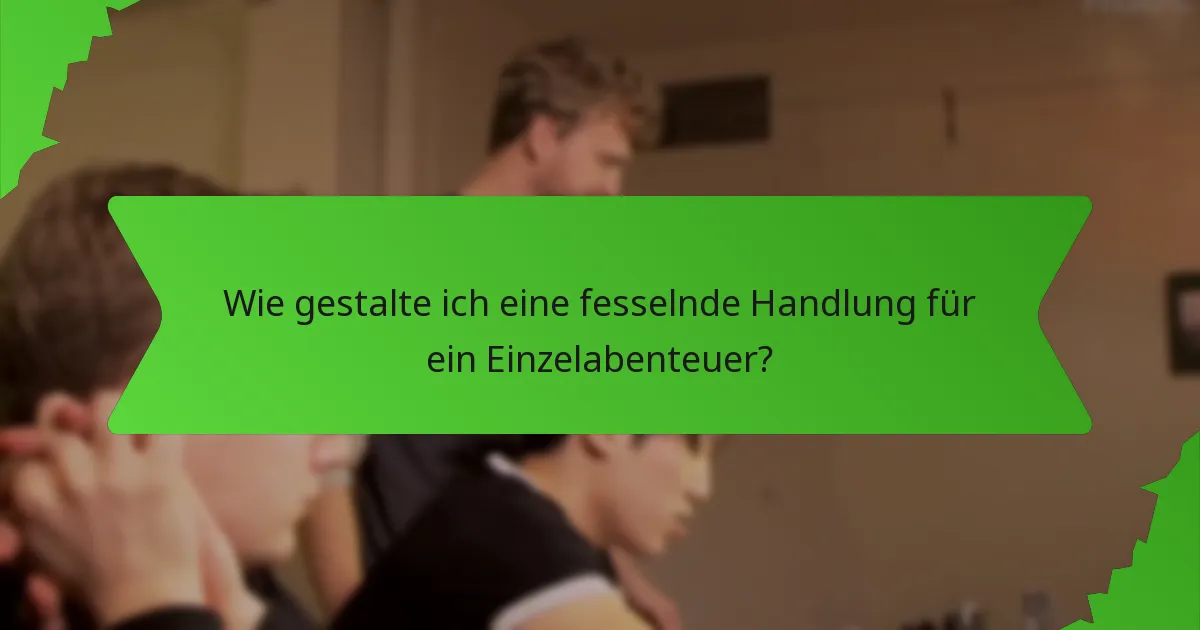 Wie gestalte ich eine fesselnde Handlung für ein Einzelabenteuer?