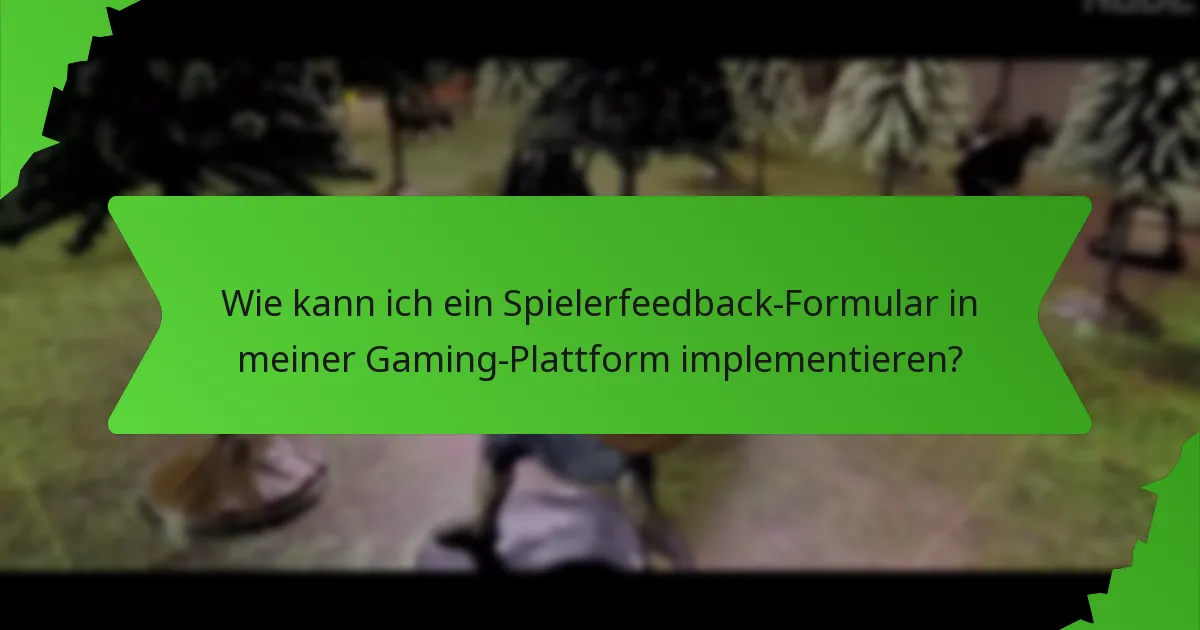 Wie kann ich ein Spielerfeedback-Formular in meiner Gaming-Plattform implementieren?
