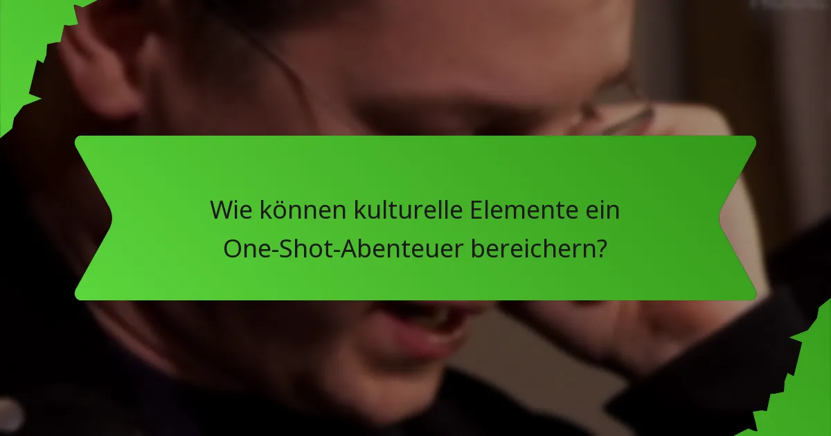 Wie können kulturelle Elemente ein One-Shot-Abenteuer bereichern?