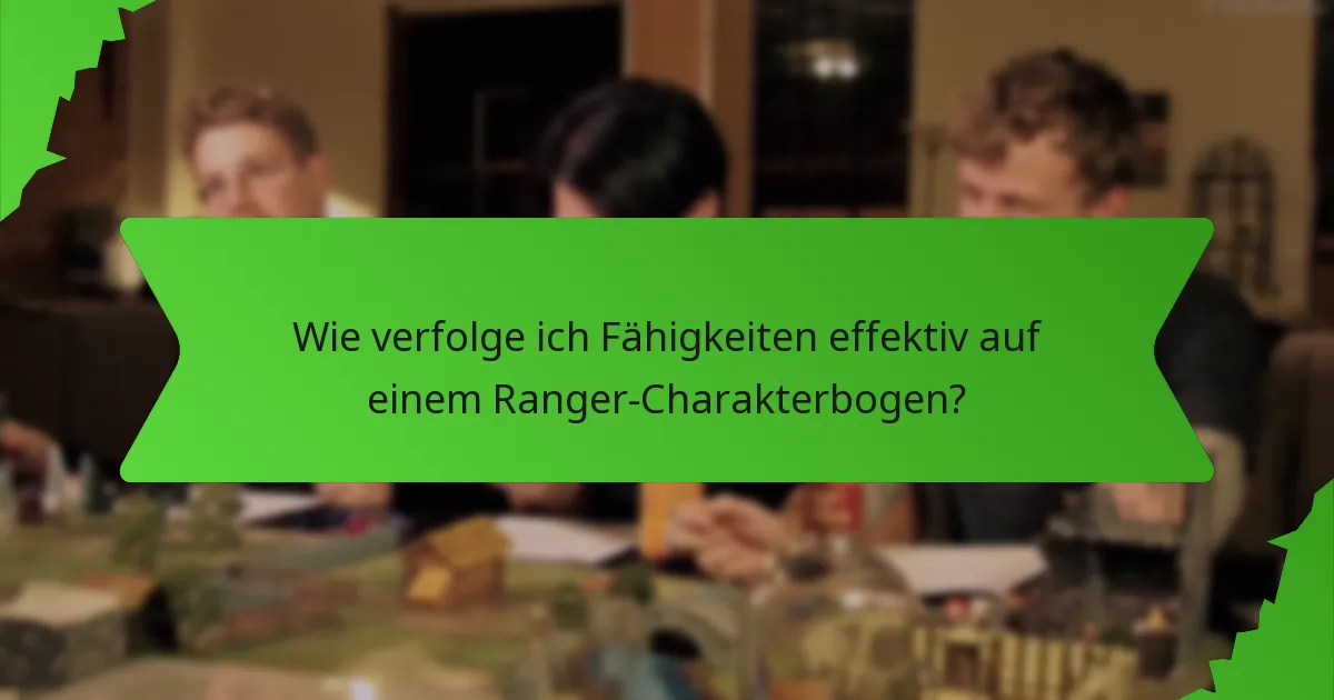 Wie verfolge ich Fähigkeiten effektiv auf einem Ranger-Charakterbogen?