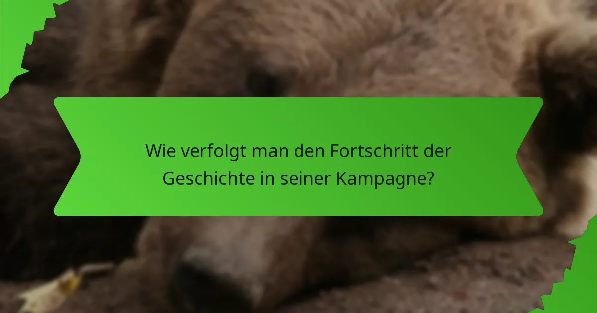 Wie verfolgt man den Fortschritt der Geschichte in seiner Kampagne?
